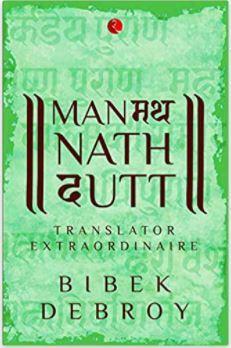 Manmatha Nath Dutt: Translator Extraordinaire by Bibek Debroy