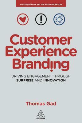 Customer Experience Branding: Driving Engagement Through Surprise and Innovation by Thomas Gad