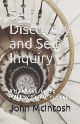 Self Discovery and Self Inquiry: A Handbook for the Pathless-Path to Freedom by John McIntosh