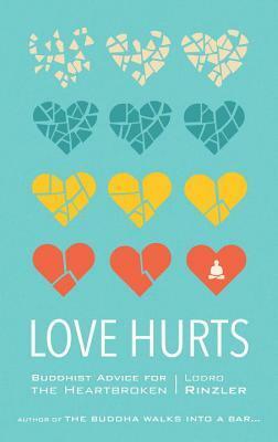 Love Hurts: Buddhist Advice for the Heartbroken by Lodro Rinzler