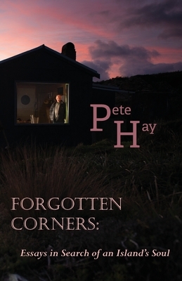 Forgotten Corners: Essays in Search of an Island's Soul by Pete Hay