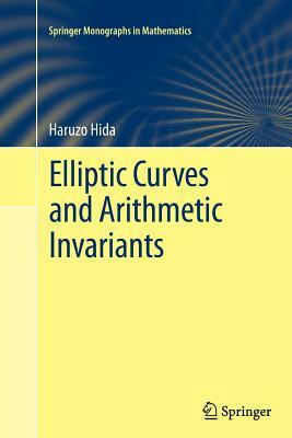 Elliptic Curves and Arithmetic Invariants by Haruzo Hida