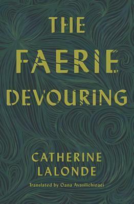 The Faerie Devouring by Oana Avasilichioaei, Catherine Lalonde