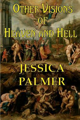 Other Visions of Heaven and Hell by Jessica Palmer
