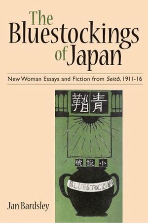 The Bluestockings Of Japan: New Women Essays And Fiction From Seito, 1911-16 (Michigan Monograph Series In Japanese Studies) by Jan Bardsley