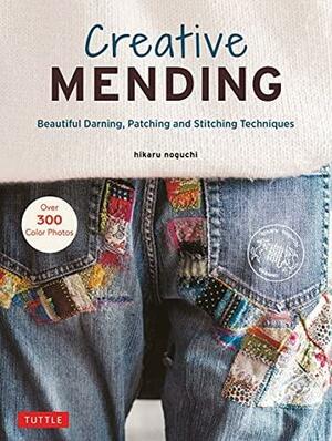 Creative Mending: Beautiful Darning, Patching and Stitching Techniques by HIKARU NOGUCHI