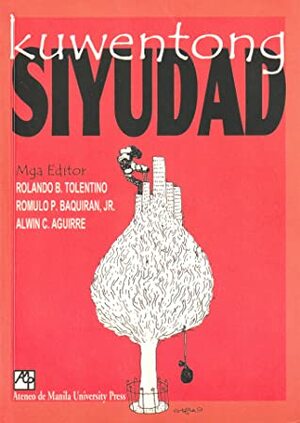 Kuwentong Siyudad by Romulo P. Baquiran Jr., Rolando B. Tolentino, Rommel Baroña Rodriguez, Joseph T. Salazar, Elmer Antonio DM. Ursolino, Elyrah Loyola Salanga, Alwin C. Aguirre