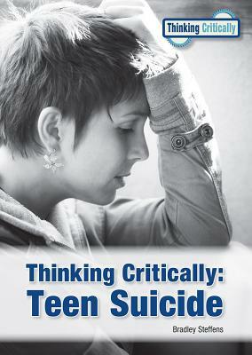 Thinking Critically: Teen Suicide by Bradley Steffens