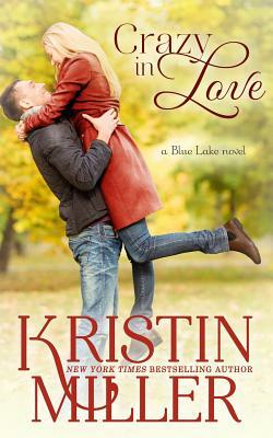 Crazy in Love: Blue Lake Series by Kristin Miller