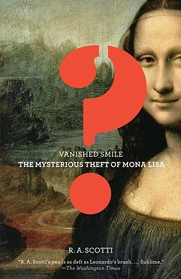 Vanished Smile: The Mysterious Theft of the Mona Lisa by R. a. Scotti