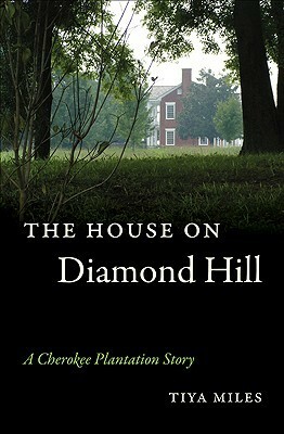 The House on Diamond Hill: A Cherokee Plantation Story by Tiya Miles