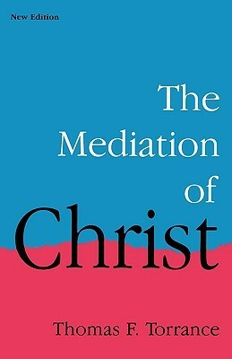 The Mediation of Christ by Thomas F. Torrance