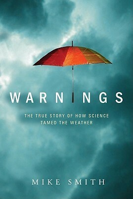 Warnings: The True Story of How Science Tamed the Weather by Mike Smith