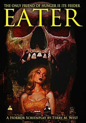 Eater: A Horror Screenplay by Terry M. West