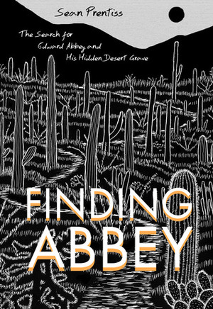 Finding Abbey: The Search for Edward Abbey and His Hidden Desert Grave by Sean Prentiss