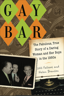 Gay Bar: The Fabulous, True Story of a Daring Woman and Her Boys in the 1950s by Will Fellows, Helen P. Branson