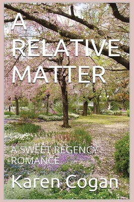 A Relative Matter: A Sweet Regency Romance by Karen Cogan