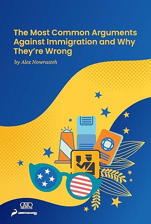 The Most Common Arguments against Immigration and Why They're Wrong by Alex Nowrasteh