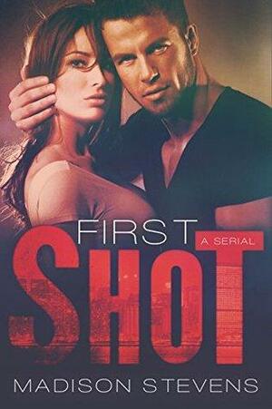 First Shot: A Serial by Madison Stevens