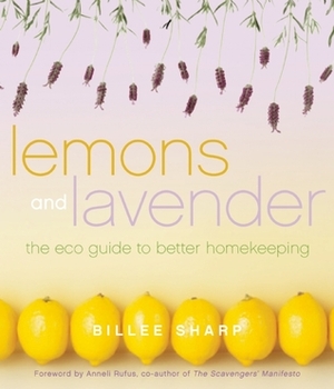 Lemons and Lavender: The Eco Guide to Better Homekeeping by Billee Sharp, Anneli Rufus