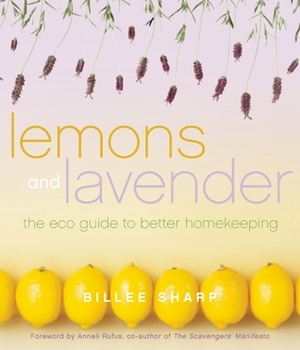 Lemons and Lavender: The Eco Guide to Better Homekeeping by Anneli Rufus, Billee Sharp