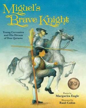 Miguel's Brave Knight: Young Cervantes and His Dream of Don Quixote by Raúl Colón, Margarita Engle