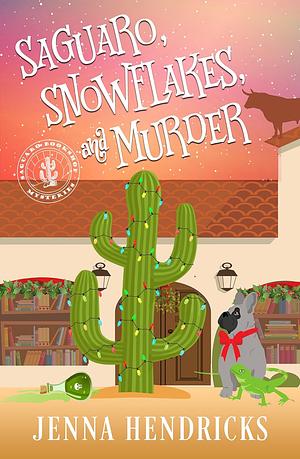 Saguaro, Snowflakes, and Murder by Jenna Hendricks