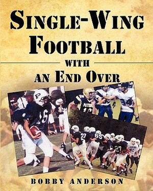 Single - Wing Football with an End Over by Bobby Anderson