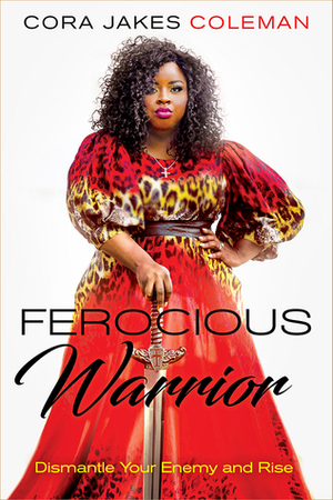 Ferocious Warrior: A Strategy to Dismantle Your Enemy in the Ugly Fights by Cora Jakes-Coleman