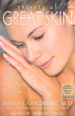 Secrets of Great Skin: The Definitive Guide to Anti-Aging Skin Care by Eva M. Herriot, David J. Goldberg