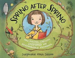 Spring After Spring: How Rachel Carson Inspired the Environmental Movement by Stephanie Roth Sisson