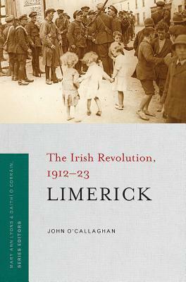 Limerick: The Irish Revolution, 1912-23 by John O'Callaghan