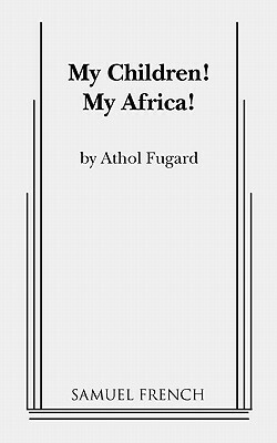 My Children! My Africa! by Athol Fugard