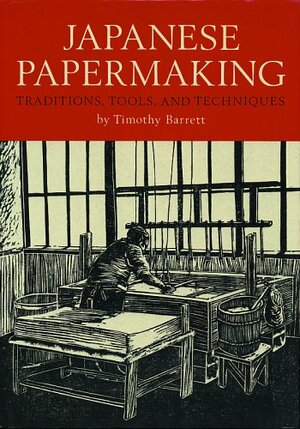 Japanese Papermaking: Traditions, Tools, and Techniques by Timothy Barrett, Winifred Lutz