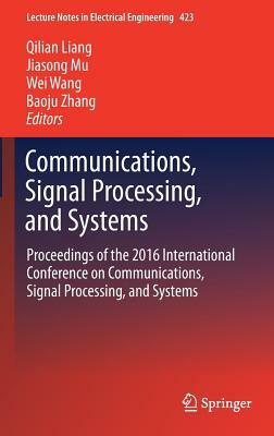 Communications, Signal Processing, and Systems: Proceedings of the 2016 International Conference on Communications, Signal Processing, and Systems by 