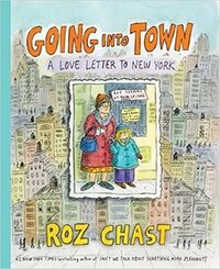 Going Into Town: A Love Letter to New York by Roz Chast