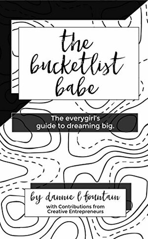 The Bucketlist Babe: The Everygirl's Guide to Dreaming Big by Dannie Lynn Fountain