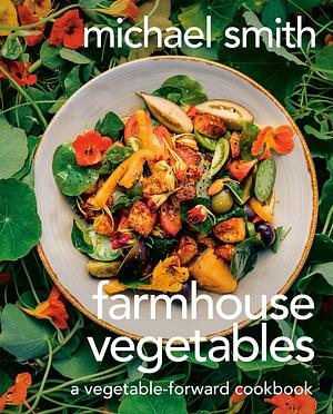 Farmhouse Vegetables: A Vegetable-Forward Cookbook by Michael Smith