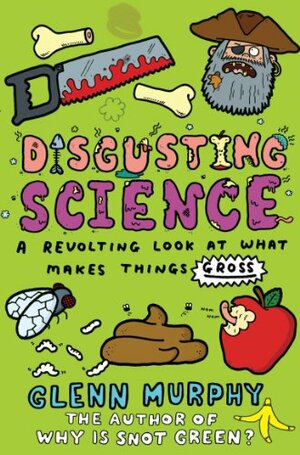 Disgusting Science: A Revolting Look at What Makes Things Gross by Glenn Murphy