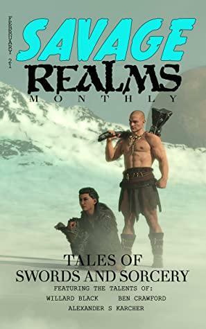 Savage Realms Monthly: February 2021: A collection of dark fantasy sword and sorcery short adventure stories by Alexander Karcher, Willard Black, B. Harlan Crawford