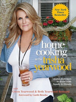 Home Cooking with Trisha Yearwood: Stories and Recipes to Share with Family and Friends: A Cookbook by Trisha Yearwood