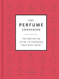 The Perfume Companion: The Definitive Guide to Choosing Your Next Scent by Sarah McCartney, Sam Scriven