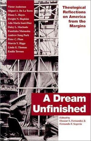 A Dream Unfinished: Theological Reflections on America from the Margins by Fernando F. Segovia, Eleazar Singson Fernandez, Eleazar S Fernandez