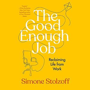 The Good Enough Job: Reclaiming Life from Work by Simone Stolzoff