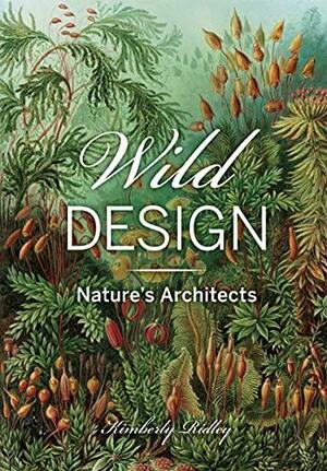 Wild Design: The Architecture of Nature by Kimberly Ridley