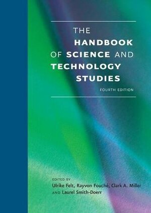 The Handbook of Science and Technology Studies, Fourth Edition by Laurel Smith-Doerr, Rayvon Fouché, Ulrike Felt, Clark A. Miller