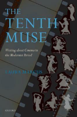 The Tenth Muse: Writing about Cinema in the Modernist Period by Laura Marcus