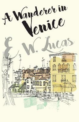 A Wanderer in Venice by E. V. Lucas