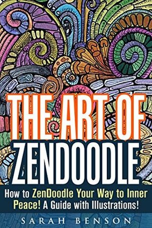 The Art of ZenDoodle: How to ZenDoodle Your Way to Inner Peace! A Guide with Illustrations! (Tangle Patterns & Meditation) by Sarah Benson