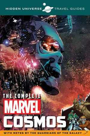 Hidden Universe Travel Guides: The Complete Marvel Cosmos: With Notes by the Guardians of the Galaxy by Marc Sumerak